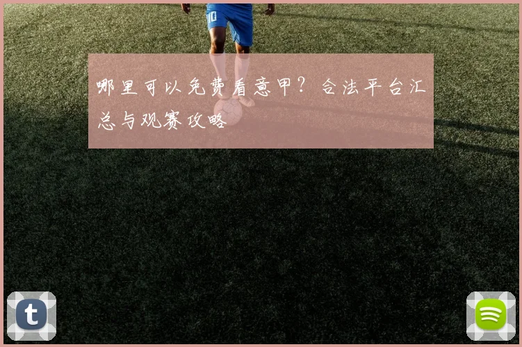 哪里可以免费看意甲？合法平台汇总与观赛攻略