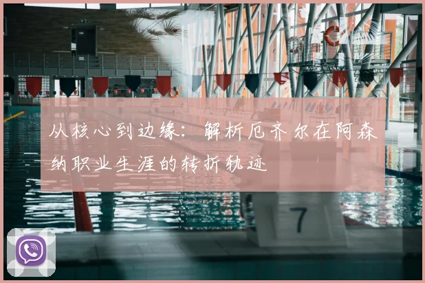 从核心到边缘：解析厄齐尔在阿森纳职业生涯的转折轨迹